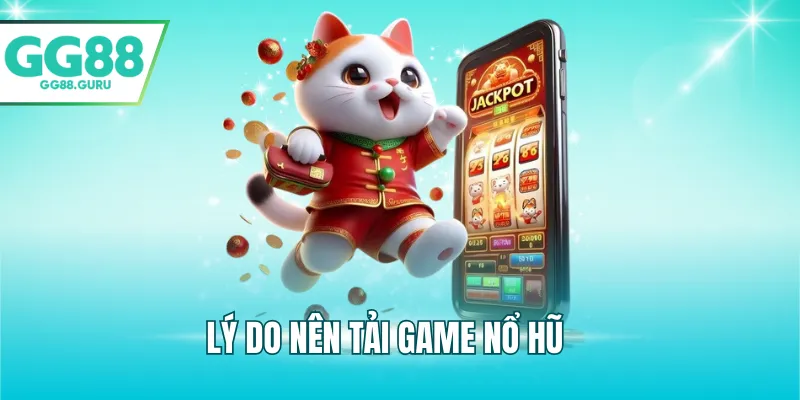 Lý do nên tải game nổ hũ