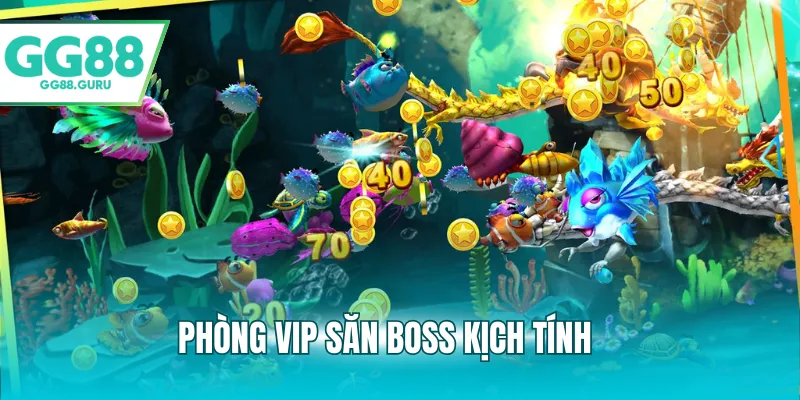Phòng VIP săn boss kịch tính